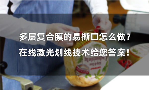 多層復(fù)合膜的易撕口怎么做？ 在線激光劃線技術(shù)給您答案！(圖1)